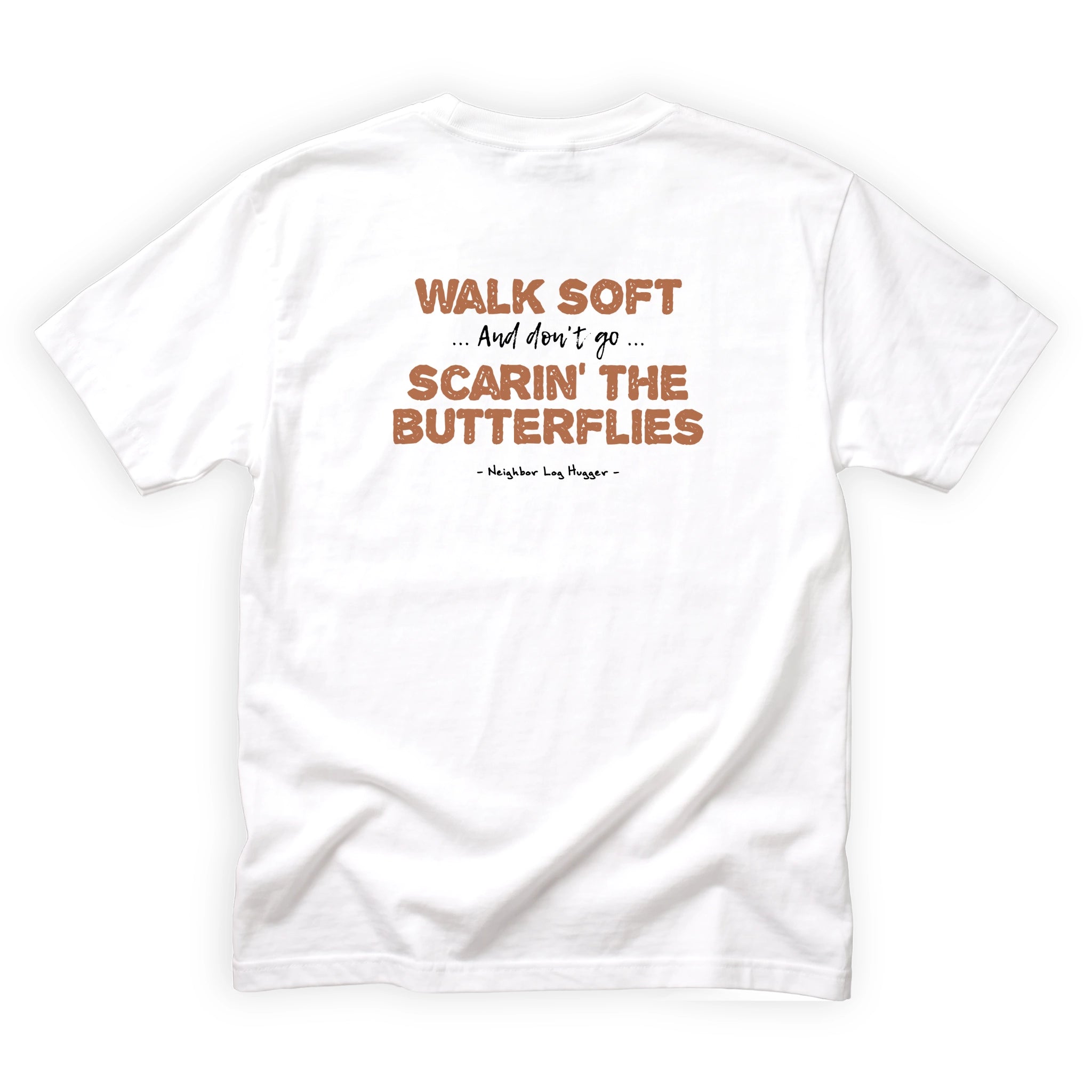 Neighbor Log Hugger Walk Soft Don't Go Scarin' the Butterflies Quote Back Design