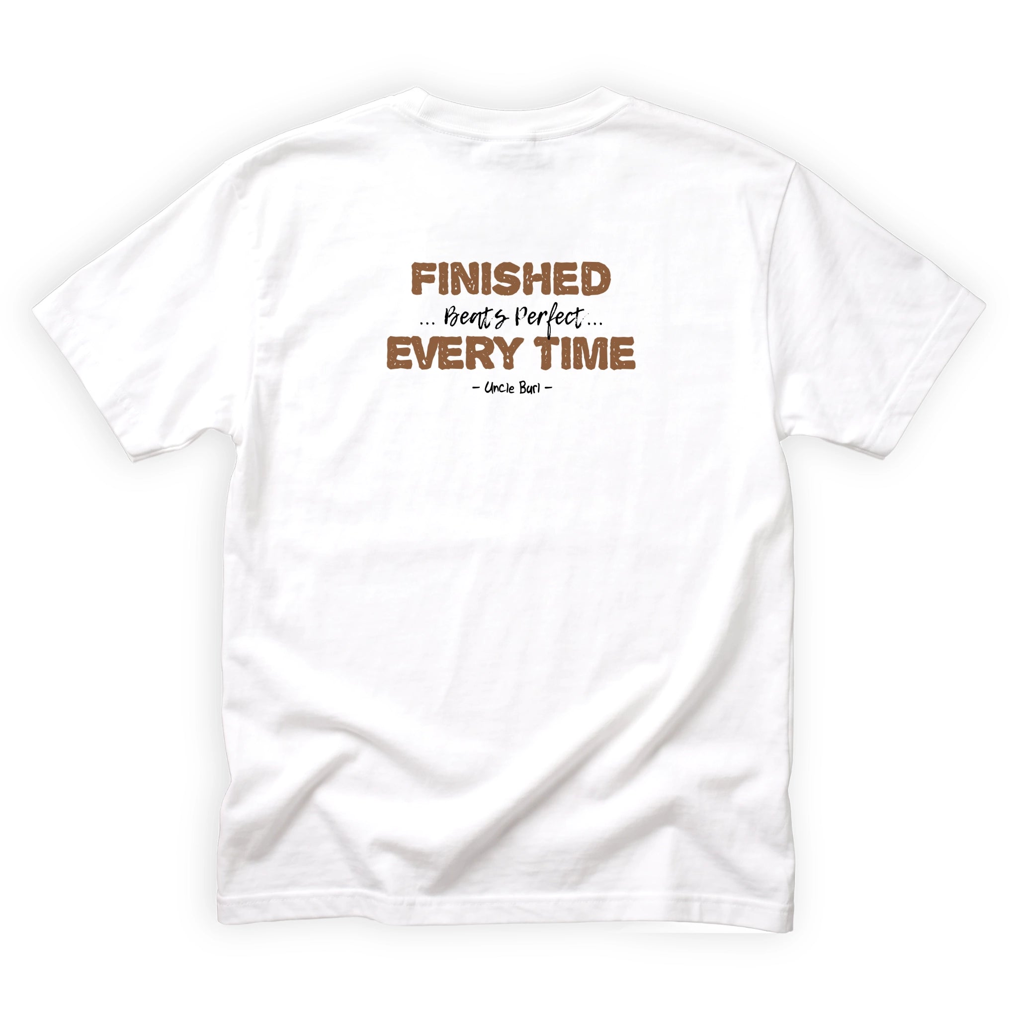 Uncle Burl Finished Beats Perfect Every Time Quote Back Design