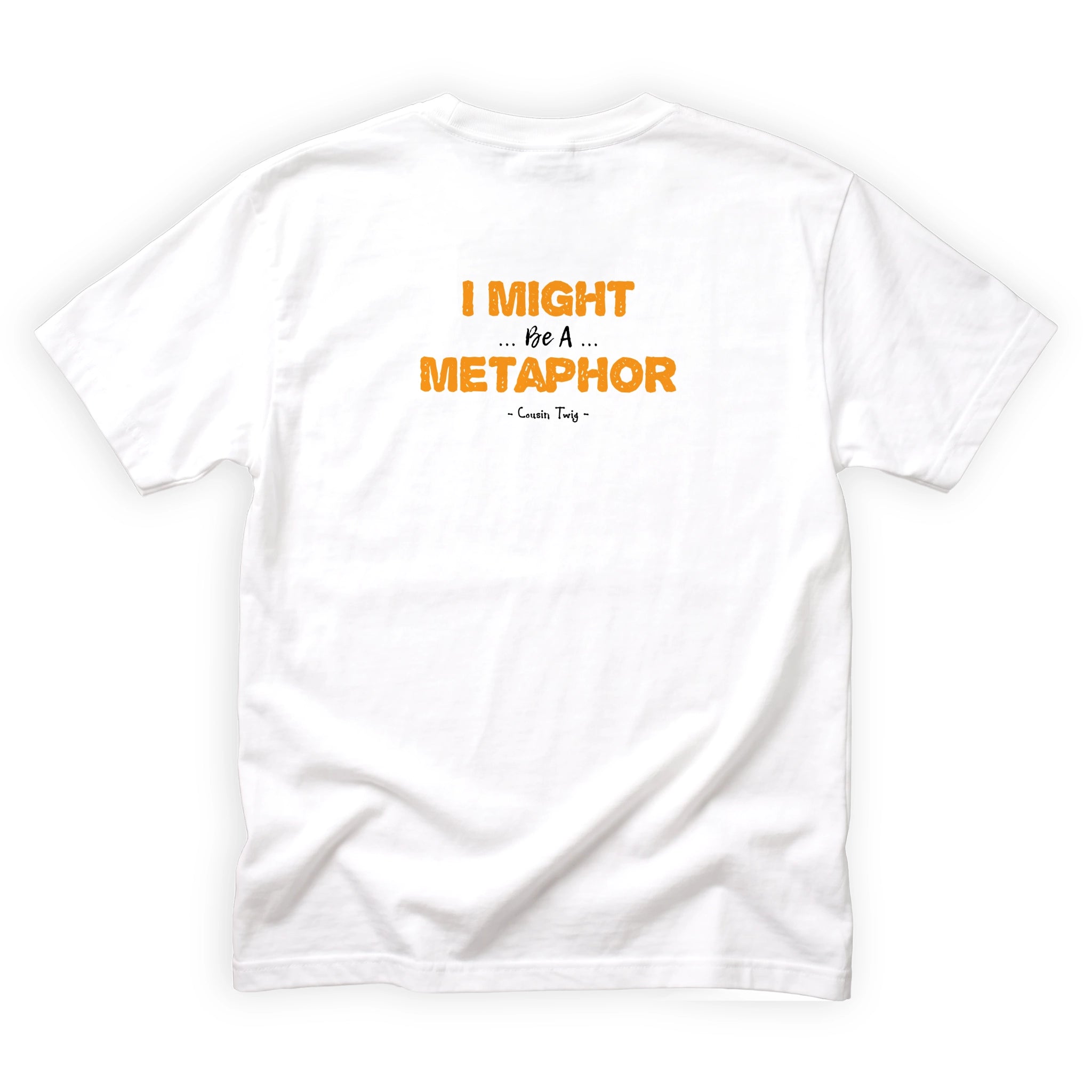 Cousin Twig I Might Be a Metaphor Quote Back Design