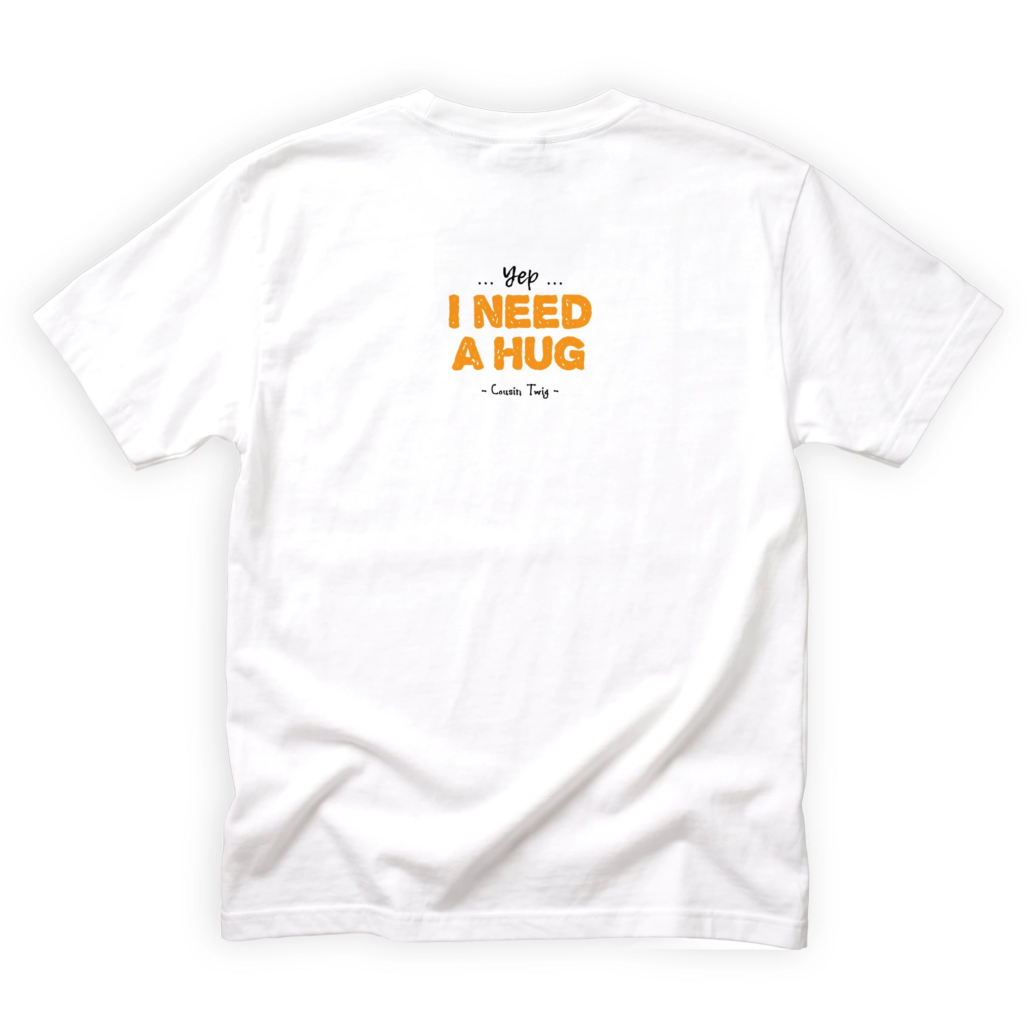 Cousin Twig Yep I Need a Hug Quote Back Design