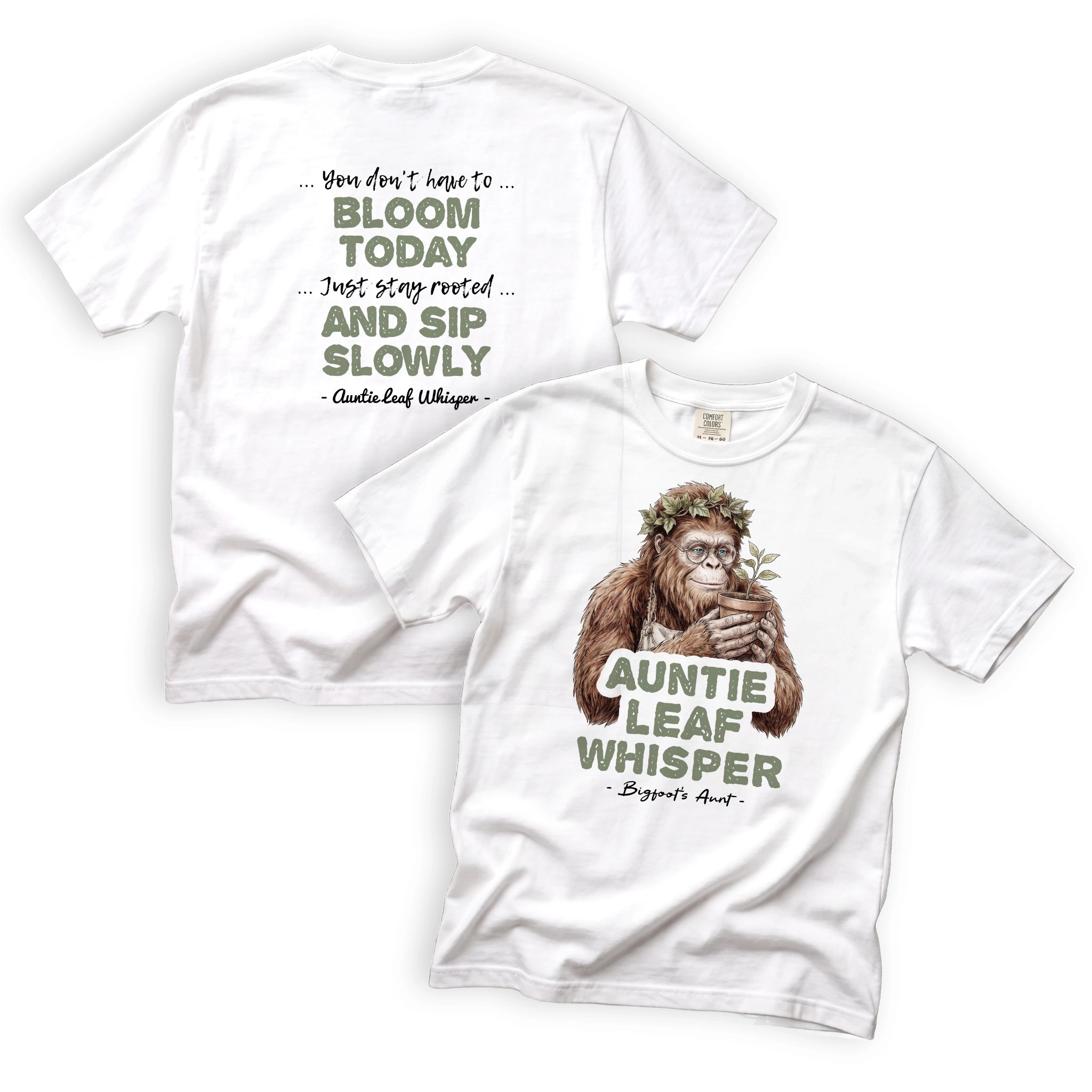 Auntie Leaf Whisper You Don't Have to Bloom Today Just Stay Rooted and Sip Slowly Bigfoot T-Shirt Front and Back Design