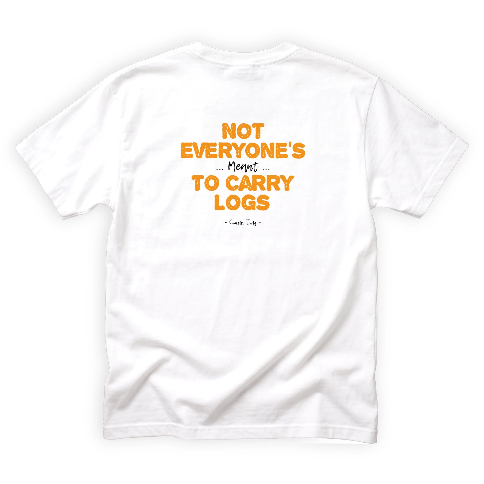 Cousin Twig Not Everyones Meant to Carry Logs Quote Back Design