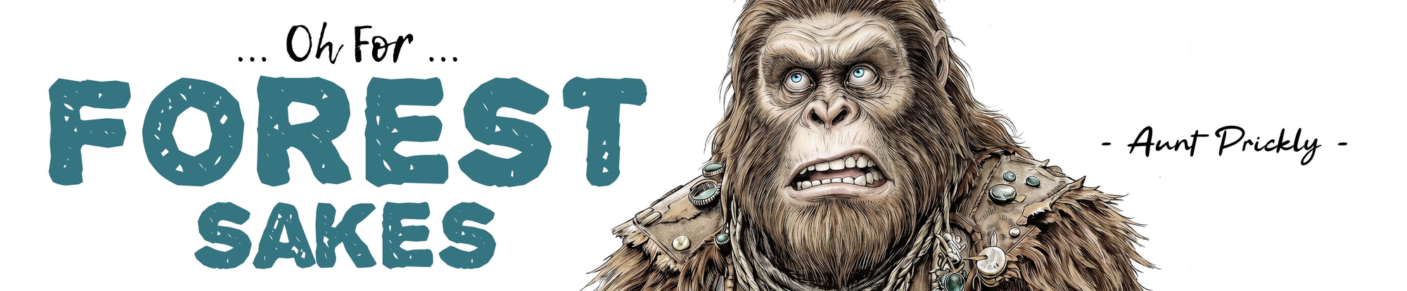 A stylized illustration of a female Bigfoot with large text below reading 'Oh For FOREST SAKES - Aunt Prickly -' on a white background.