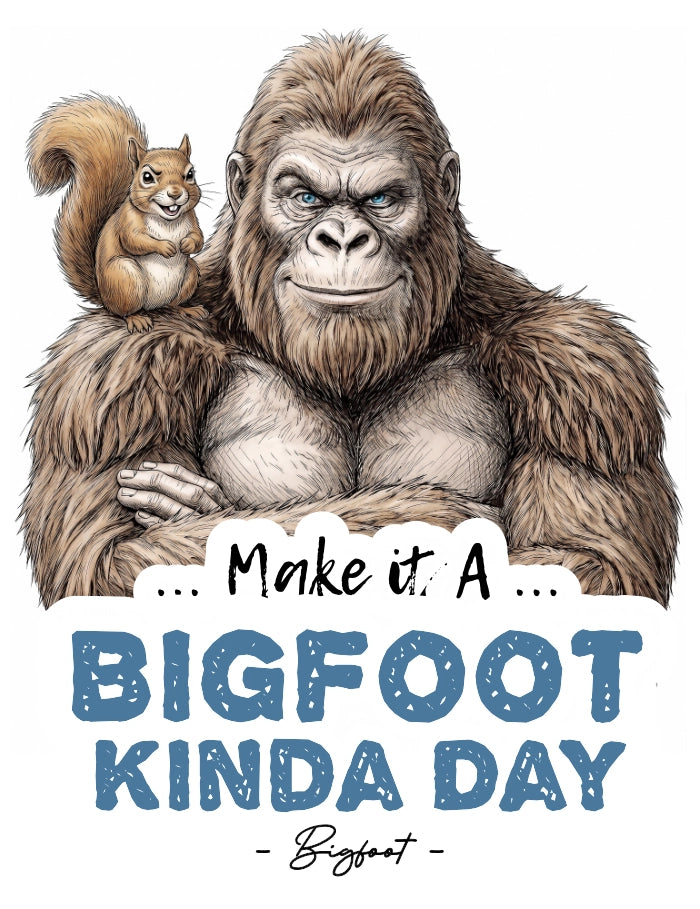 A graphic design featuring an illustrated Bigfoot with a squirrel on his shoulder, above the text '. Make it a Bigfoot kinda day!'