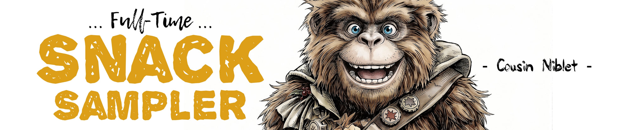 An illustration of a young smiling Bigfoot with outstretched hands with  text 'Full-Time Snack Sampler - Cousin Niblet -' on a white background.