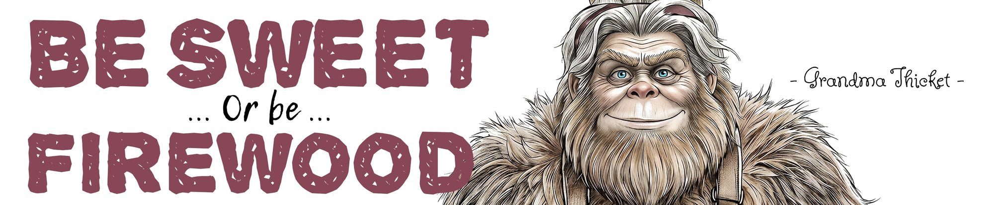 An Illustrated banner featuring a older female Bigfoot wearing an apron that says “BE SWEET,” holding a rolling pin, with large text reading “BE SWEET.