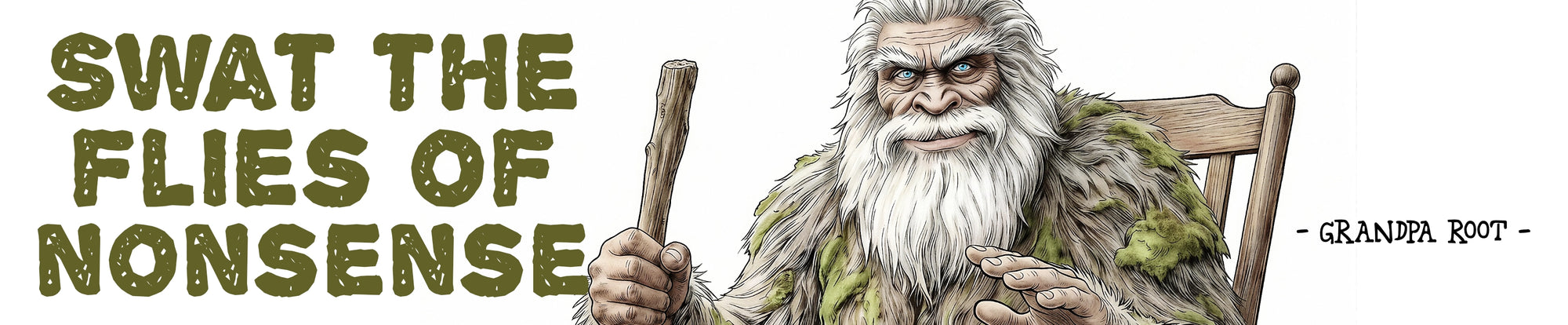 An Illustrated banner of an elderly bearded male Bigfoot with white hair sitting in a wooden chair, holding a staff, with the text 'SWAT THE FLIES OF NONSENSE - GRANDPA ROOT -' below him on a white background.