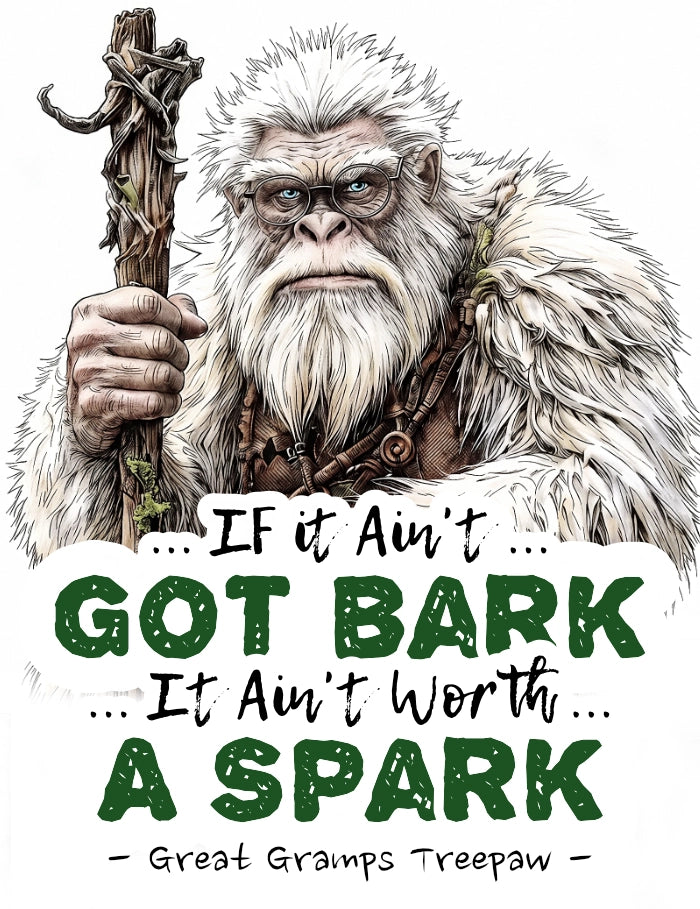 An illustration of a older male Bigfoot named Great Gramps Treepaw holding a bark staff, with the text 'If it ain't got bark it ain't worth a spark on a white background.