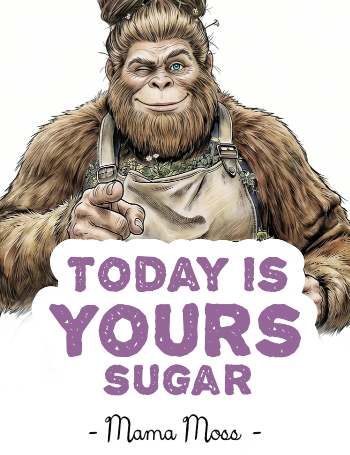 A banner graphic featuring a middle-aged female Bigfoot , next to the text 'TODAY IS YOURS SUGAR' in purple and 'Mama Moss' in black on a white background.