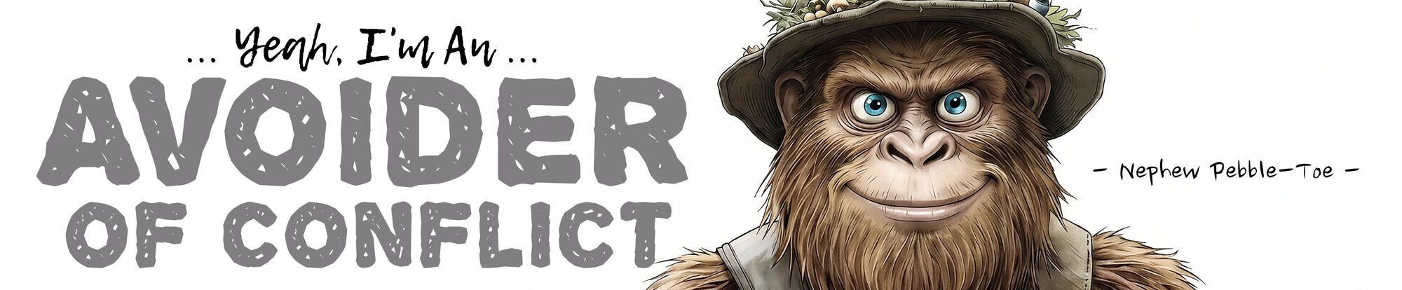 A banner graphic with a young male Bigfoot with large text below reading 'Yeah, I'm An AVOIDER OF CONFLICT' and smaller text 'Nephew Pebble-Toe'. The artwork is on a plain white background.
