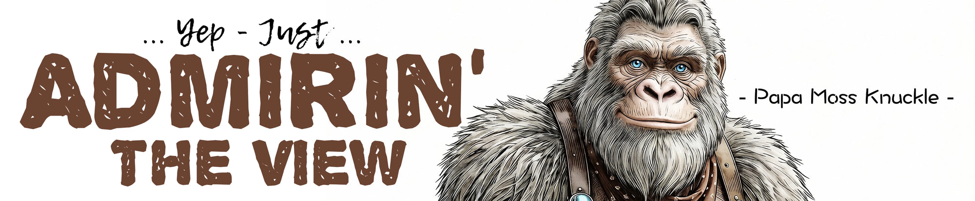 A Banner graphic of a older male Bigfoot-wearing brown suspenders and a bandana, with the text 'Yep - Just admirin' the view on white background