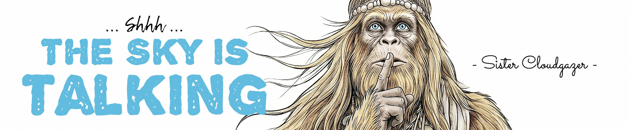 A Banner featuring a middle-aged female Bigfoot with a finger to lips, alongside text reading 'Shh...THE SKY IS TALKING' and smaller text '.Sister Cloudgazer' on white a  background