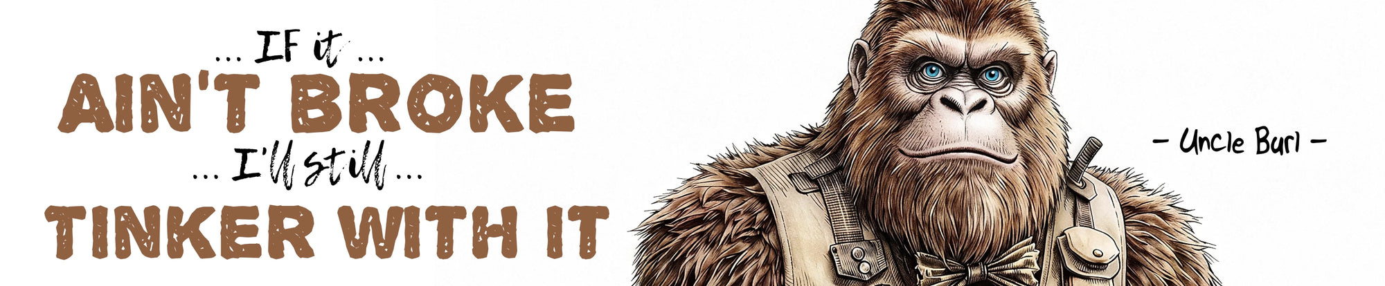 A banner graphic of a male older Bigfoot wearing a beige utility vest and bow tie, with the text 'If it Ain't Broke I'll still tinker with it. White Background